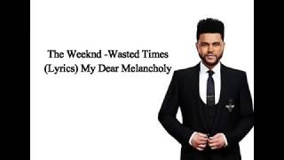 The Weeknd - Wasted Times (Lyrics) My Dear Melancholy