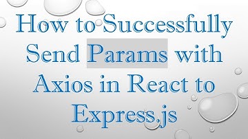 How to Successfully Send Params with Axios in React to Express.js