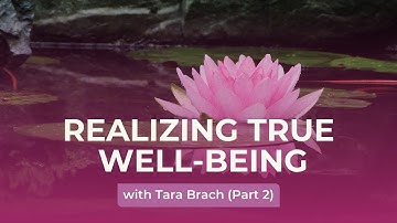 Realizing True Well-Being, with Tara Brach (Part 2)