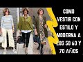 COMO VESTIR CON ESTILO Y MODERNA A LOS 50 60 Y 70 AÑOS SEÑORAS MODERNAS COMO VESTIR A LOS 50 60 Y 70