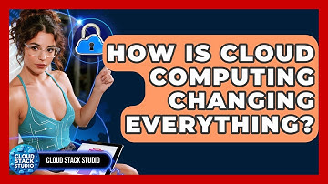 How Is Cloud Computing Changing Everything? - Cloud Stack Studio