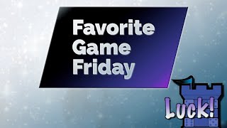 Favorite Game Friday Luck!