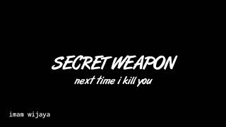 SECRET WEAPON - NEXT TIME I KILL YOU S 
