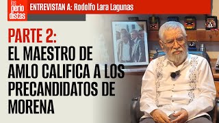 El maestro de AMLO califica a los precandidatos de Morena. PARTE 2