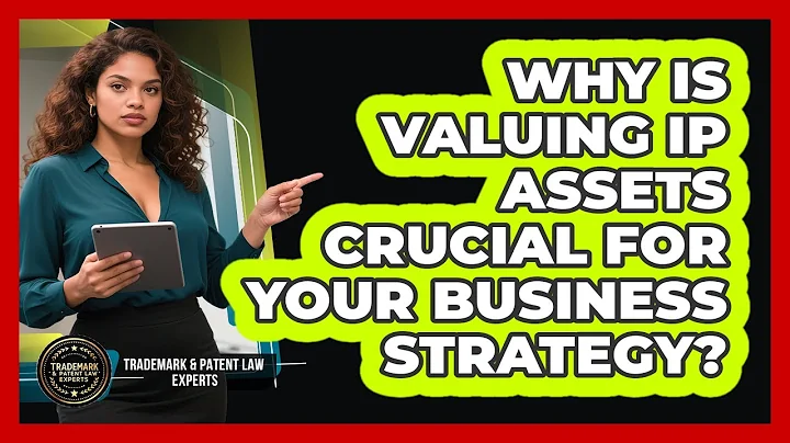 Why Is Valuing IP Assets Crucial For Your Business Strategy? - Trademark and Patent Law Experts