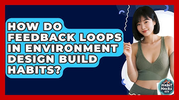 How Do Feedback Loops In Environment Design Build Habits? - Habit Hacks Hub