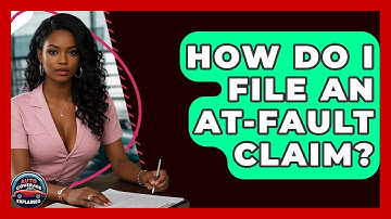 How Do I File An At-fault Claim? - Auto Coverage Explained