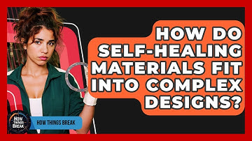 How Do Self-healing Materials Fit Into Complex Designs? - How Things Break