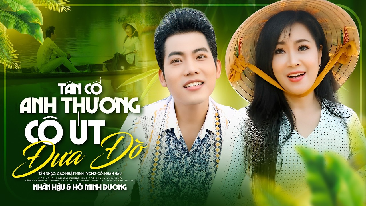 Tân Cổ Anh Thương Cô Út Đưa Đò - Hồ Minh Đương & Nhân Hậu ( Official MV )
