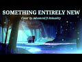 Something entirely new  cover ft reinaeiry