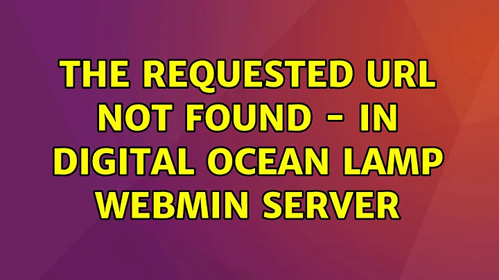 Ubuntu: The requested URL not found - in Digital Ocean LAMP Webmin server