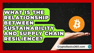 What Is the Relationship Between Sustainability and Supply Chain Resilience?
