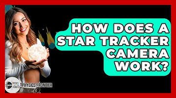 How Does A Star Tracker Camera Work? - Physics Frontier