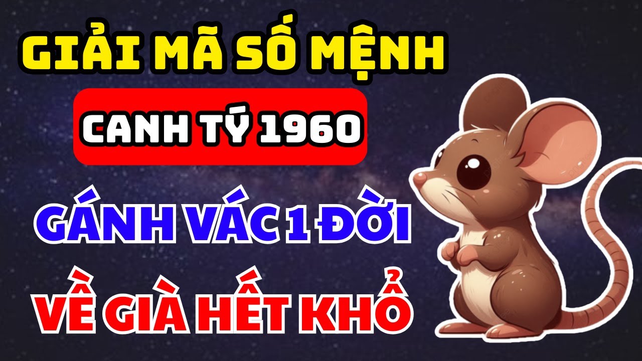 Giải Mã Số Mệnh Canh Tý 1960 Gánh Khổ Một Đời Khổ Tận Cam Lai, Về Già RẤT GIÀU