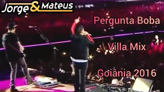 Jorge e Mateus - Pergunta Boba (Villa Mix Goiânia 2016)