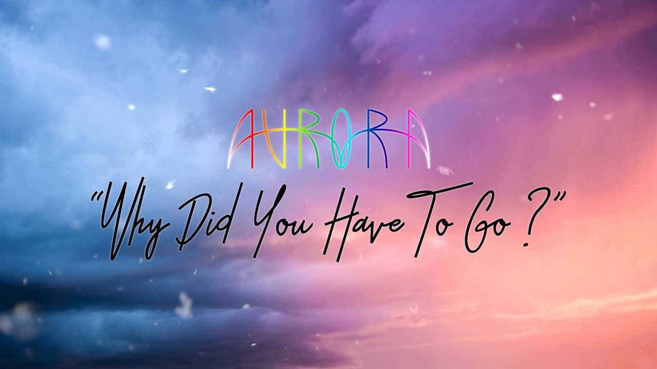 Aurora   Why Did You Have To Go Lyric Video