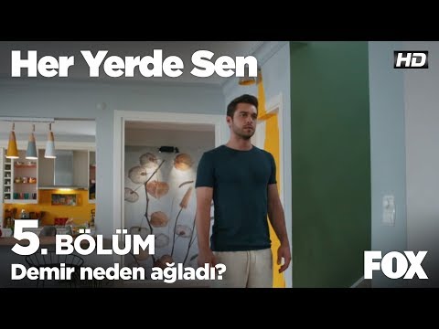 Demir neden ağladı?  Her Yerde Sen 5. Bölüm