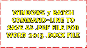Windows 7 batch command-line to save as .pdf file for word 2013 .docx file (2 Solutions!!)