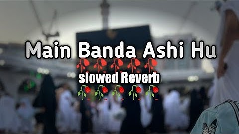 Main Banda E Aashi Hun 🥺 | (Slowed Reverb) | Naat Sharif😍 | Sayyed Hassan Ullah Hussaini