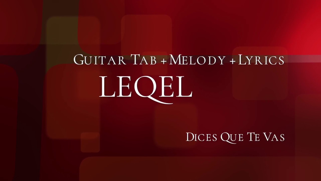 Leqel Dices Que Te Vas (Guitar Tab + Melody + Lyrics) YouTube