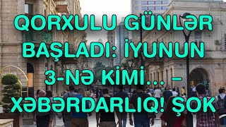 Qorxulu günlər başladı: İyunun 3-nə kimi… – XƏBƏRDARLIQ!