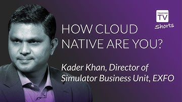 How cloud native are you? Kader Khan, Director of Simulator Business Unit, EXFO