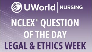 NCLEX Question of the Day- Legal & Ethics Week