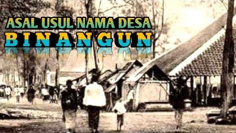 Nama kepala desa BINANGUN sejak tahun 1800 sampai tahun 2022 dan asal usul nama desa BINANGUN