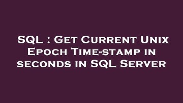 SQL : Get Current Unix Epoch Time-stamp in seconds in SQL Server