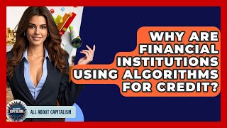Why Are Financial Institutions Using Algorithms For Credit? - All About Capitalism