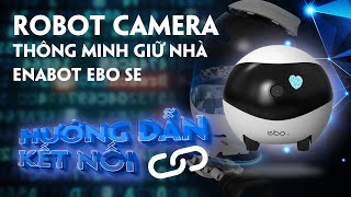 Hướng dẫn sử dụng Robot camera thông minh giữ nhà Enabot EBO SE qua app điện thoại