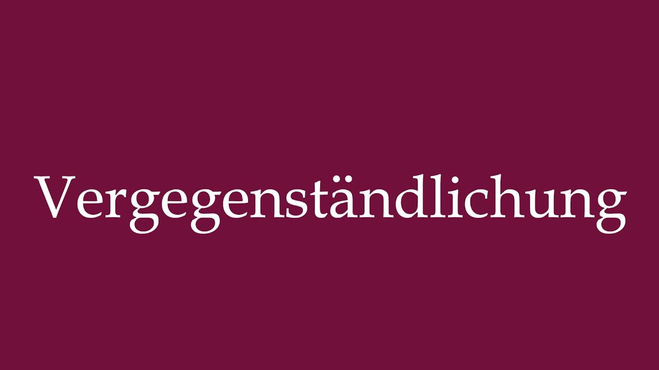 How to Pronounce ''Vergegenständlichung'' (Objectification) Correctly ...