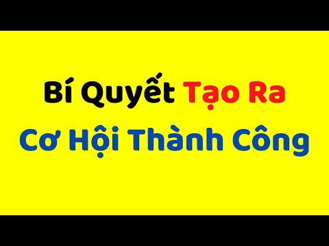 Bí Quyết Tạo Ra CƠ HỘI THÀNH CÔNG Trong Cuộc Sống