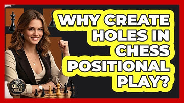 Why Create Holes In Chess Positional Play? - The Chess Codex