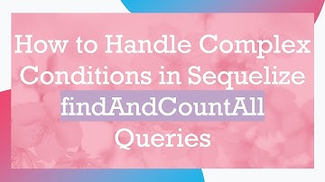 How to Handle Complex Conditions in Sequelize findAndCountAll Queries