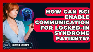 How Can BCI Enable Communication For Locked-in Syndrome Patients? - Neurotech Insight Pro