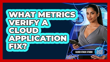 What Metrics Verify A Cloud Application Fix?