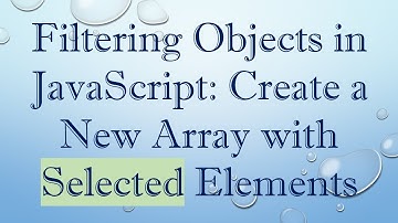 Filtering Objects in JavaScript: Create a New Array with Selected Elements