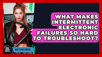 What Makes Intermittent Electronic Failures So Hard To Troubleshoot? - How Things Break