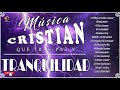 MÚSICA CRISTIANA QUE TRAE PAZ Y TRANQUILIDAD 2021 - HERMOSAS ALABANZAS CRISTIANAS DE ADORACION 2021