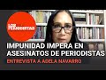 El mensaje que manda México es que puedes matar a un periodista y no irás a prisión: Adela Navarro