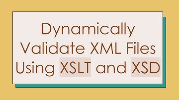 Dynamically Validate XML Files Using XSLT and XSD