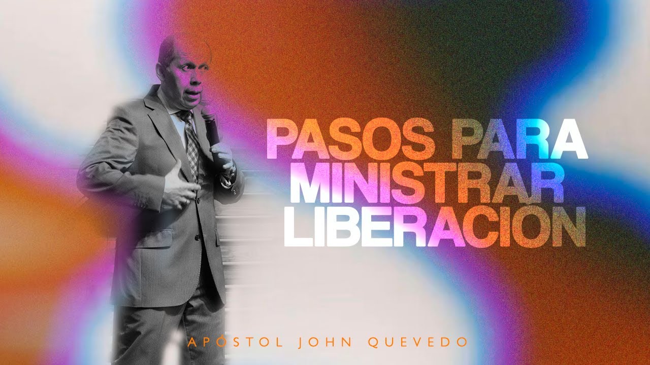 PASOS PARA MINISTRAR LIBERACIÓN | Apóstol John Quevedo