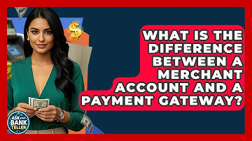 What Is The Difference Between A Merchant Account And A Payment Gateway? - Ask Your Bank Teller