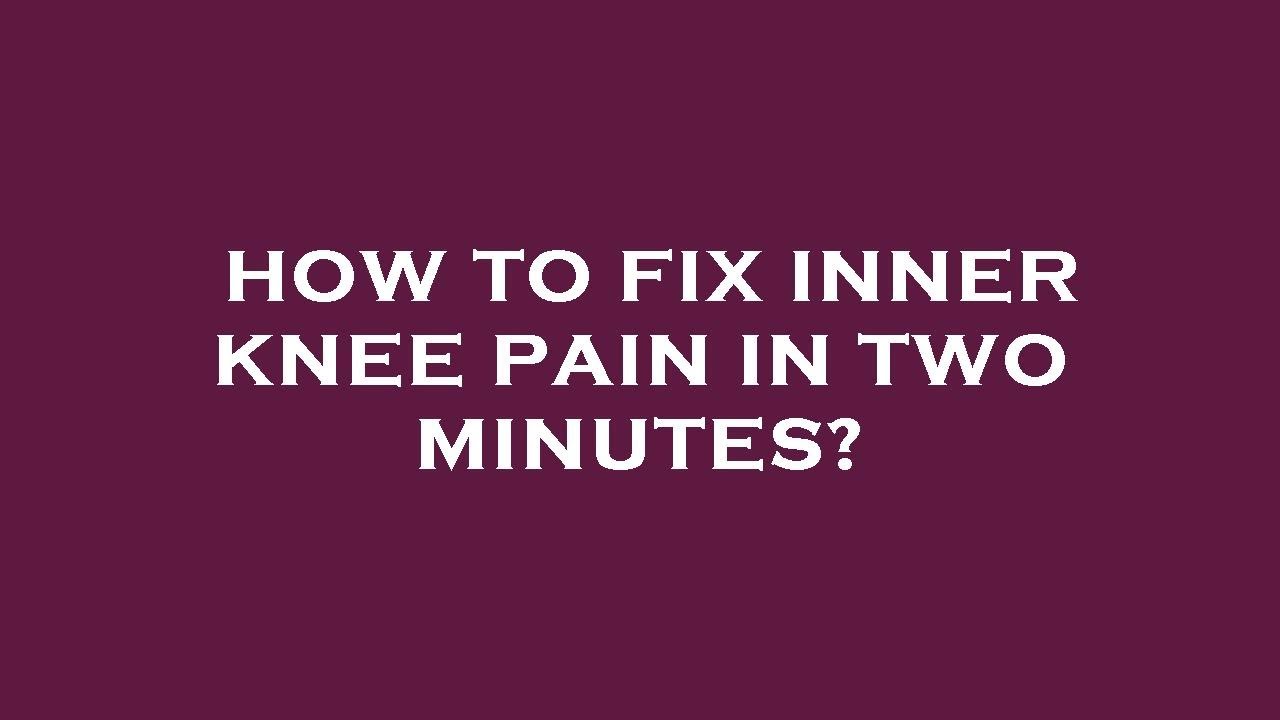 how-to-fix-inner-knee-pain-in-two-minutes-youtube