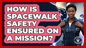 How Is Spacewalk Safety Ensured On A Mission?