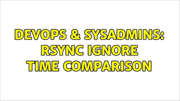 DevOps & SysAdmins: Rsync ignore time comparison (2 Solutions!!)