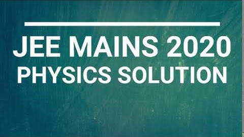 JEE MAINS 2020 7 JAN SHIFT 1 PHYSICS SOLUTION
