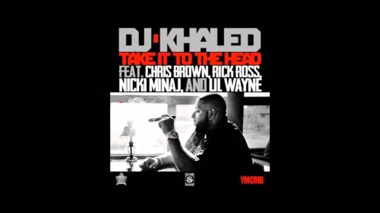Dj Khaled - Take it to the Head ft. Chris Brown, Nicki Minaj, Rick Ross & Lil Wayne