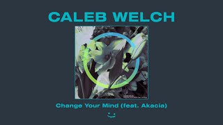 Caleb Welch - Change Your Mind (feat. Akacia) Resimi